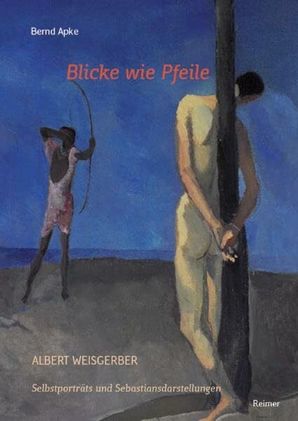 Apke, Bernd Blicke wie Pfeile: Albert Weisgerber: Selbstporträts und Sebastiansdarstellungen