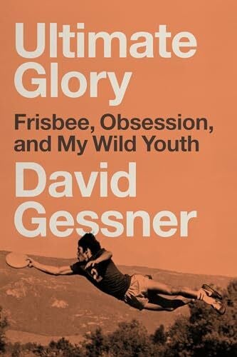 Gessner, David Ultimate Glory: Frisbee, Obsession, and My Wild Youth