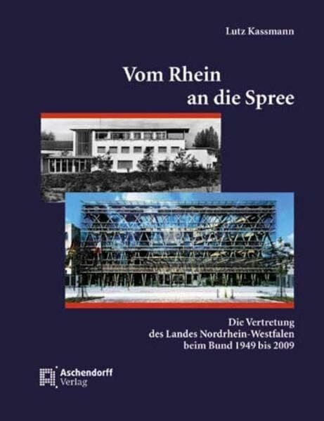 Kassmann, Lutz Vom Rhein an die Spree: Die Vertretung des Landes NRW beim Bund 1949 bis 2009