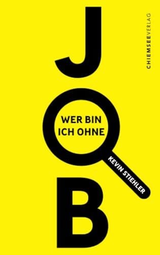 Stiehler, Kevin Wer bin ich ohne Job?: Ein Ratgeber Jenseits der Karriereleiter: Ein neuer Blick auf Arbeit und Leben