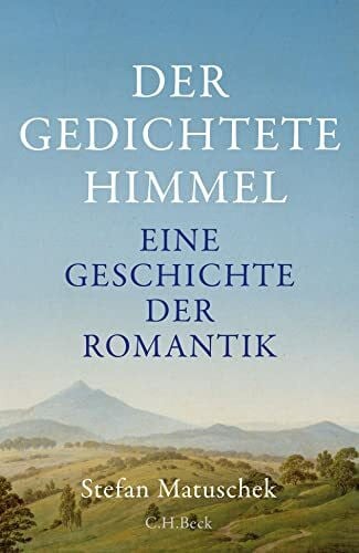 Matuschek, Stefan Der gedichtete Himmel: Eine Geschichte der Romantik
