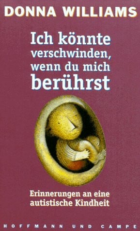 Ich könnte verschwinden, wenn du mich berührst. Erinnerungen an eine autistische Kindheit