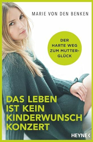 Benken, Marie von den Das Leben ist kein Kinderwunschkonzert: Der harte Weg zum Mutterglück