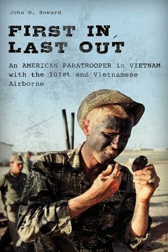 Howard, John First In, Last Out: An American Paratrooper in Vietnam with the 101st and Vietnamese Airborne