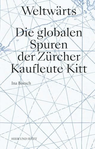 Boesch, Ina Weltwärts: Die globalen Spuren der Zürcher Kaufleute Kitt
