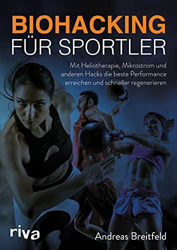 Breitfeld, Andreas Biohacking für Sportler: Mit Heliotherapie, Mikrostrom und anderen Hacks die beste Performance erreichen und schneller regenerieren
