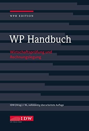 Institut der Wirtschaftsprüfer in Deutschland e.V. WP Handbuch, 18. Auflage: Wirtschaftsprüfung und Rechnungslegung (IDW WPH Edition: Wirtschaftsprüfung und Rechnungslegung)