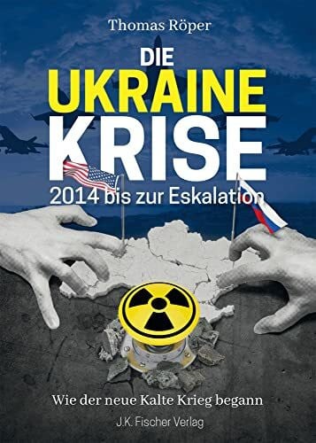 Röper, Thomas Die Ukraine Krise 2014 bis zur Eskalation: Wie der neue Kalte Krieg begann