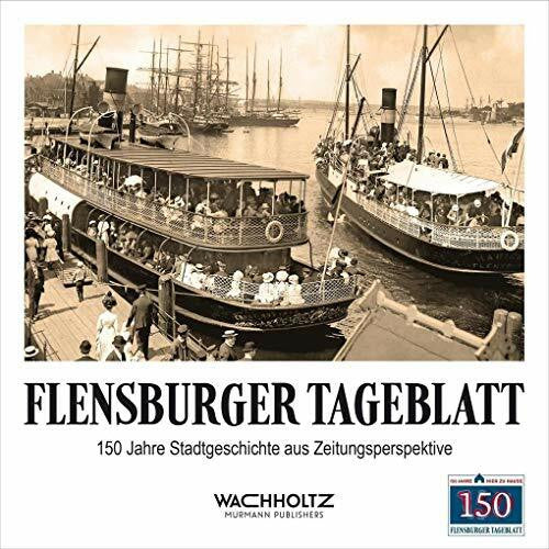 Stefan Hans Kläsener Flensburger Tageblatt: 150 Jahre Stadtgeschichte aus Zeitungsperspektive