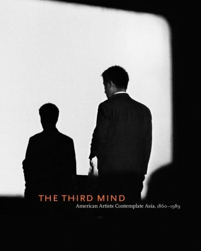Nakagawa, Ikuyo The Third Mind: American Artists Contemplate Asia, 1860-1989