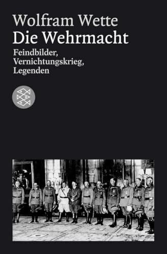 Wette, Wolfram Die Wehrmacht: Feindbilder, Vernichtungskrieg, Legenden (Die Zeit des Nationalsozialismus – »Schwarze Reihe«)