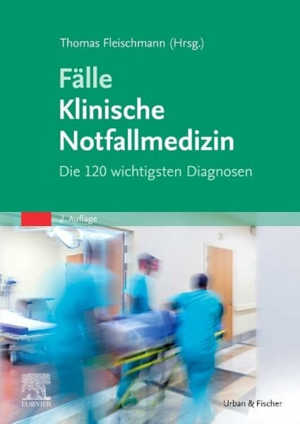 Fleischmann, Thomas Fälle Klinische Notfallmedizin: Die 120 wichtigsten Diagnosen