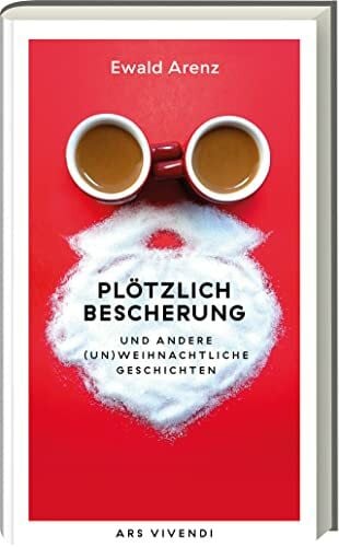 Ewald Arenz Plötzlich Bescherung und andere (un)weihnachtliche Geschichten. Humorvolle Weihnachtsgeschichten von SPIEGEL-Bestsellerautor Ewald Arenz. Begleitbuch für die schönste Zeit des Jahres!