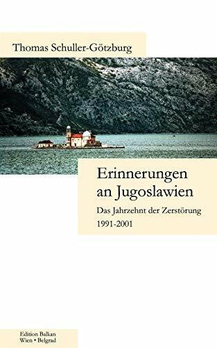 Schuller-Götzburg, Thomas Erinnerungen an Jugoslawien: Das Jahrzehnt der Zerstörung 1991-2001