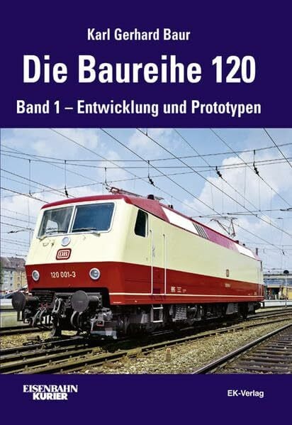 Baur, Karl Gerhard Die Baureihe 120: Band 1 - Entwicklung und Prototypen (EK-Baureihenbibliothek)