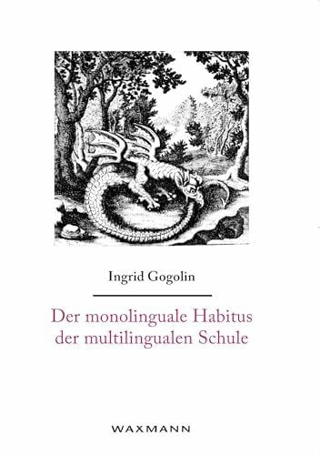 Gogolin, Ingrid Der monolinguale Habitus der multilingualen Schule (Internationale Hochschulschriften)