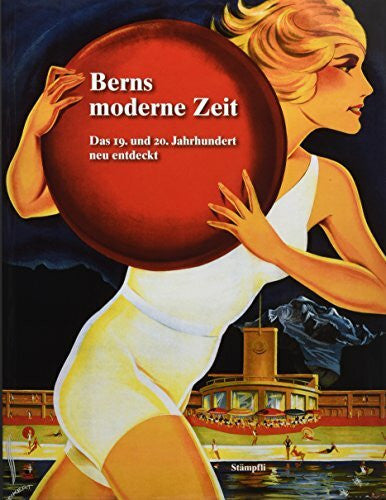 Verein Berner Zeiten Berns moderne Zeit: Das 19. und 20. Jahrhundert neu entdeckt