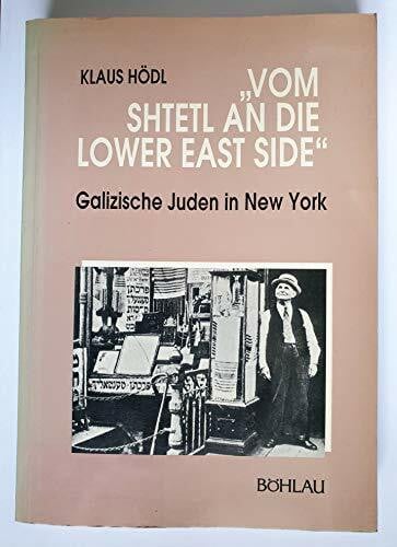 Vom Shtetl an die Lower East Side: Galizische Juden in New York (Böhlaus Zeitgeschichtliche Bibliothek)
