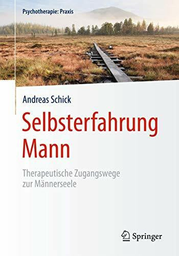 Schick, Andreas Selbsterfahrung Mann: Therapeutische Zugangswege zur Männerseele (Psychotherapie: Praxis)