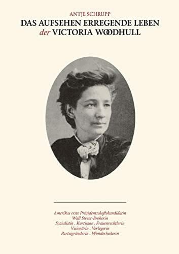 Schrupp, Antje Das Aufsehen erregende Leben der Victoria Woodhull