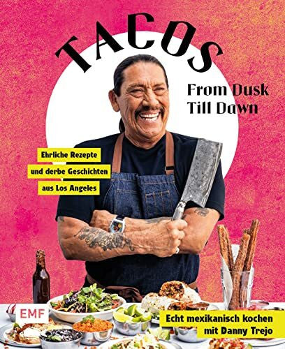 Trejo, Danny Tacos From Dusk Till Dawn: Echt mexikanisch kochen mit Danny Trejo – Ehrliche Rezepte und derbe Geschichten aus Los Angeles