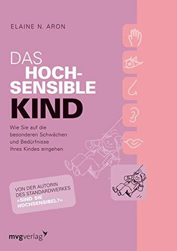 Aron, Dr. Elaine N. Das hochsensible Kind: Wie Sie auf die besonderen Schwächen und Bedürfnisse Ihres Kindes eingehen