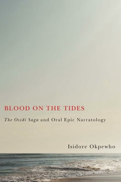 Okpewho, Isidore Blood on the Tides: The Ozidi Saga and Oral Epic Narratology (Rochester Studies in African History and the Diaspora, Band 60)