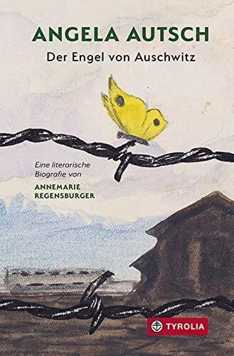 Regensburger, Annemarie Angela Autsch: Der Engel von Auschwitz. Eine literarische Biografie