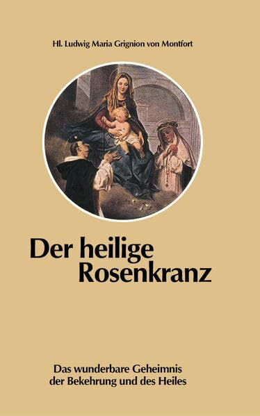 Grignion, Ludwig Maria Der heilige Rosenkranz: Das wunderbare Geheimnis der Bekehrung und des Heiles