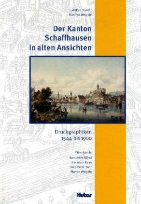Weigele, Marion Der Kanton Schaffhausen in alten Ansichten. Druckgraphiken 1544 - 1990