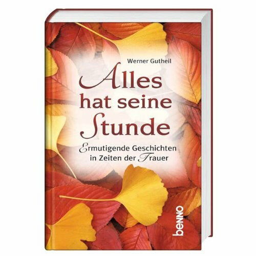 Gutheil, Werner Alles hat seine Stunde: Ermutigende Geschichten in Zeiten der Trauer