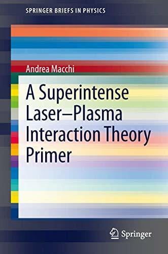 Macchi, Andrea A Superintense Laser-Plasma Interaction Theory Primer (SpringerBriefs in Physics)