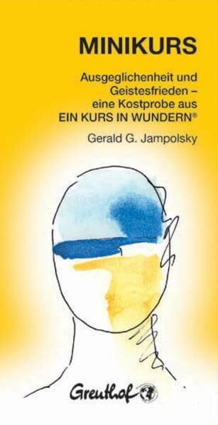 Jampolsky, Gerald G. Minikurs: Eine Anleitung zur Heilung von Beziehungen und zum Erlangen des Geistesfriedens