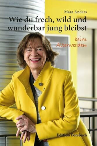 Anders, Mara Wie du frech, wild und wunderbar jung bleibst: beim Älterwerden