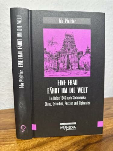 Pfeiffer, Ida Eine Frau fährt um die Welt: Die Reise 1846 nach Südamerika, China, Ostindien, Persien und Kleinasien (Edition Frauenfahrten)