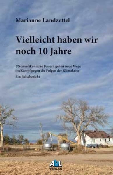 Landzettel, Marianne Vielleicht haben wir noch 10 Jahre: US-amerikanische Bauern gehen neue Wege im Kampf gegen die Folgen der Klimakrise