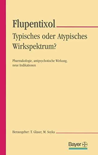 Soyka, Michael Flupentixol, Typisches oder Atypisches Wirkspektrum?. Pharmakologie, antipsychotische Wirkung, neue Indikationen