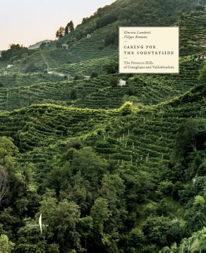 Romano, Filippo Caring for the Countryside: The Prosecco Hills of Conegliano and Valdobbiadene (Grandi libri illustrati)