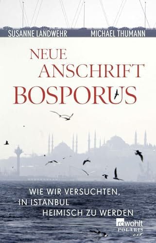 Thumann, Michael Neue Anschrift Bosporus: Wie wir versuchten, in Istanbul heimisch zu werden
