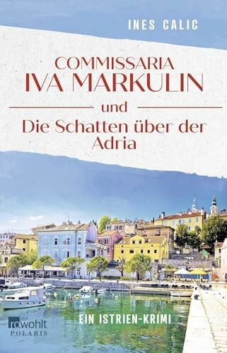 Calic, Ines Commissaria Iva Markulin und Die Schatten über der Adria: Ein Istrien-Krimi | Auftakt einer Krimireihe im idyllischen Istrien (Istrien–Krimi–Reihe, Band 1)
