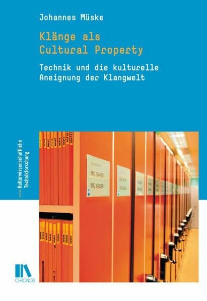 Müske, Johannes Klänge als Cultural Property: Technik und die kulturelle Aneignung der Klangwelt (Kulturwissenschaftliche Technikforschung)