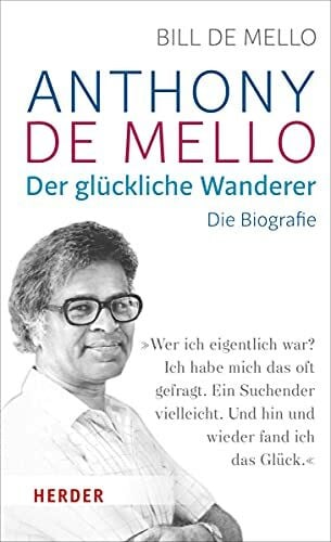 de Mello, Bill Anthony de Mello - Der glückliche Wanderer: Die Biografie