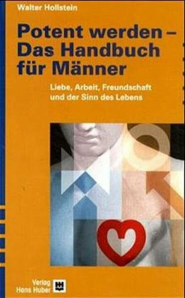 Hollstein, Walter Potent werden - Das Handbuch für Männer: Liebe, Arbeit, Freundschaft und der Sinn des Lebens