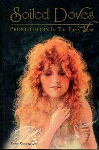Seagraves, Ann Soiled Doves: Prostitution in the Early West