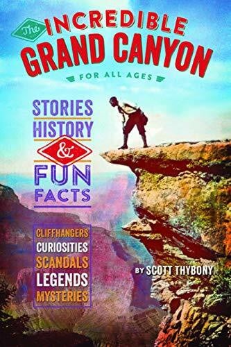 Thybony, Scott The Incredible Grand Canyon: Cliffhangers and Curiosities from America's Greatest Canyon