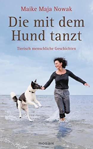 Nowak, Maike Maja Die mit dem Hund tanzt: Tierisch menschliche Geschichten