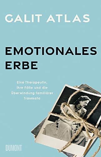 Köpfer, Monika Emotionales Erbe: Eine Therapeutin, ihre Fälle und die Überwindung familiärer Traumata