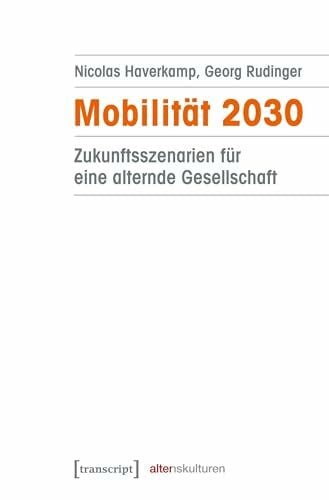 Georg Rudinger Mobilität 2030: Zukunftsszenarien für eine alternde Gesellschaft (Alter(n)skulturen)