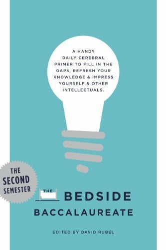 Rubel, David The Bedside Baccalaureate: The Second Semester: A Handy Daily Cerebral Primer to Fill in the Gaps, Refresh Your Knowledge & Impress Yourself & Other Intellectuals