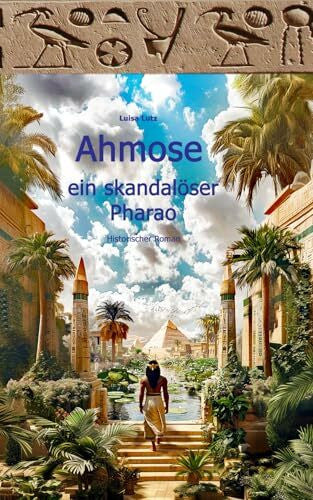 Lutz, Luisa Ahmose, ein skandalöser Pharao: Historischer Roman (Der skandalöse Pharao, Band 1)